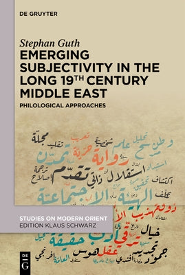 Emerging Subjectivity in the Long 19th-Century Middle East: Philological Approaches by Guth, Stephan