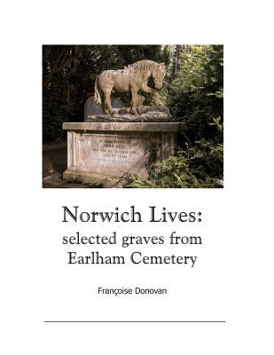 Norwich Lives: Selected Graves from Earlham Cemetery by Donovan, Francoise