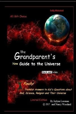 The Grandparent's "new" Guide to the Universe (black and white): Finally, truthful answers to kids questions about life, the Universe and Everything by Woodard, Nancy