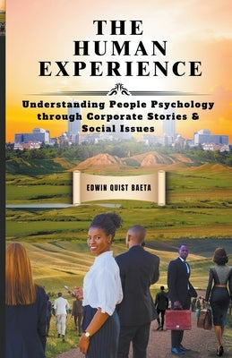 The Human Experience: Understanding People Psychology Through Corporate Stories & Social Issues by Baeta, Edwin Quist