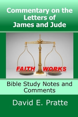 Commentary on the Letters of James and Jude: Bible Study Notes and Comments by Pratte, David E.