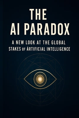 The AI Paradox: A New Look at the Global Stakes of Artificial Intelligence by Nappie, Steven