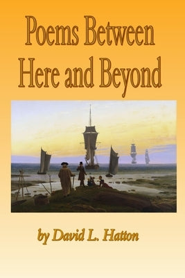 Poems Between Here and Beyond by Hatton, David L.