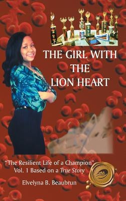 The Girl with the Lion Heart: "The Resilient Life of a Champion" Vol. 1 Based on a True Story by Beaubrun, Elvelyna B.