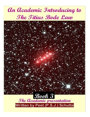An Academic Introducing to The Titius Bode Law Book 3 by Schutte, Peet (P S. J. ).