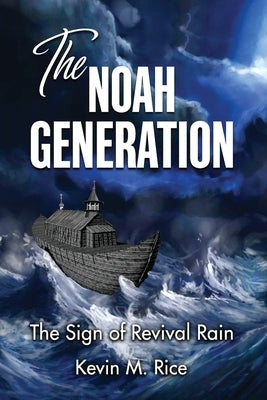 The Noah Generation; The Sign of Revival Rain by Rice, Kevin