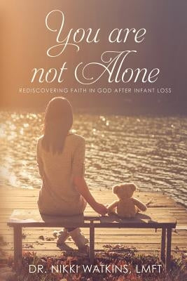 You Are Not Alone: Rediscovering Faith in God After Infant Loss by Watkins Lmft, Nikki