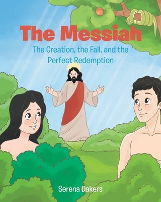 The Messiah: The Creation, the Fall, and the Perfect Redemption by Dakers, Serena