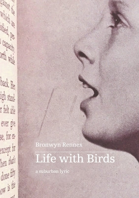 Life with Birds: a suburban lyric by Rennex, Bronwyn