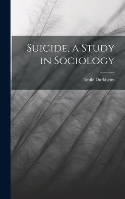 Suicide, a Study in Sociology by Durkheim, Emile