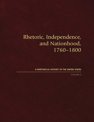 Rhetoric, Independence, and Nationhood, 1760-1800, Volume II by Lucas, Stephen E.