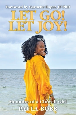 Let Go! Let Joy!: Memoirs of a Church Girl by Bobb, Paula
