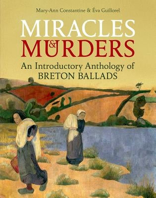 Miracles and Murders: An Introductory Anthology of Breton Ballads by Guillorel, Eva