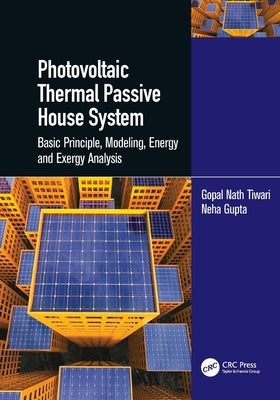 Photovoltaic Thermal Passive House System: Basic Principle, Modeling, Energy and Exergy Analysis by Tiwari, Gopal Nath