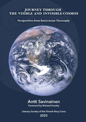Journey through the Visible and Invisible Cosmos: Perspectives from Rosicrucian Theosophy by Savinainen, Antti