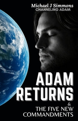 Adam Returns & The Five New Commandments: The Uniting Testament by Simmons, Michael J.