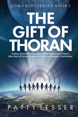 The Gift of Thoran: A Space Novel about Teenagers with Supernatural Powers who Fight Off Alien Invaders as the Galaxy Hangs in the Balance by Lesser, Patty
