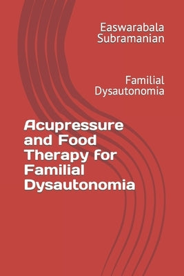 Acupressure and Food Therapy for Familial Dysautonomia: Familial Dysautonomia by Subramanian, Easwarabala
