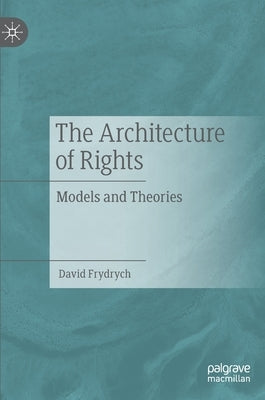 The Architecture of Rights: Models and Theories by Frydrych, David