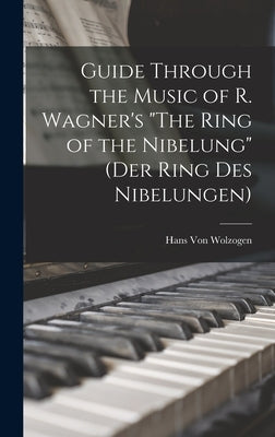 Guide Through the Music of R. Wagner's "The Ring of the Nibelung" (Der Ring des Nibelungen) by Wolzogen, Hans Von