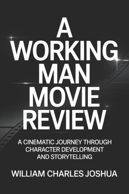 A Working Man Movie Review: A cinematic journey through character development and storytelling by Joshua, William Charles