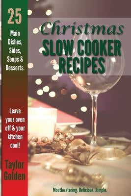25 Christmas Slow Cooker Recipes: Mouthwatering, Delicious, Simple Christmas Crock Pot Recipes by Golden, Taylor
