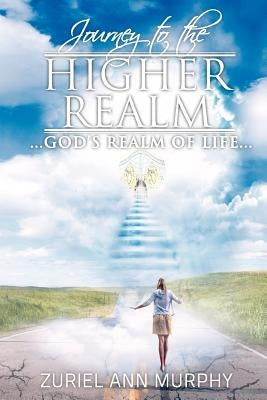 Journey to the Higher Realm: God's Realm of Life by Murphy, Zuriel Ann