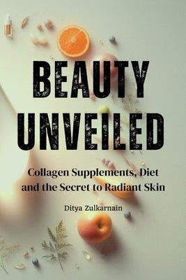 Beauty Unveiled: Collagen Supplements, Diet, and the Secret to Radiant Skin by Zulkarnain, Ditya
