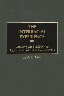 The Interracial Experience: Growing Up Black/White Racially Mixed in the United States by Brown, Ursula M.
