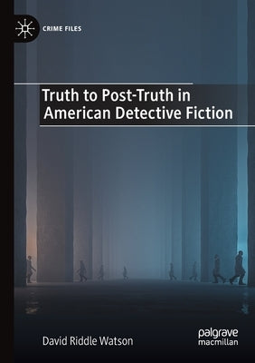 Truth to Post-Truth in American Detective Fiction by Watson, David Riddle