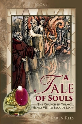 A Tale of Souls: The Church in Turmoil - Henry VIII to Bloody Mary by Rees, Karen