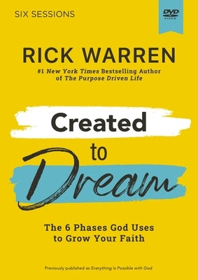 Created to Dream Video Study: The 6 Phases God Uses to Grow Your Faith by Warren, Rick