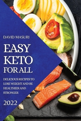 Easy Keto for All 2022: Delicious Recipes to Lose Weight and Be Healthier and Stronger by Masuri, David