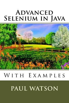 Advanced Selenium in Java: With Examples by Watson, Paul