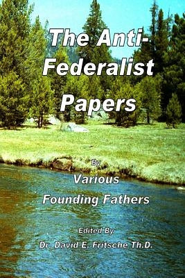 The Anti-Federalist Papers by Fritsche Th D., David