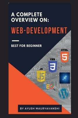 A Complete Overview On: Web-development by Ayush Mauryavanshi