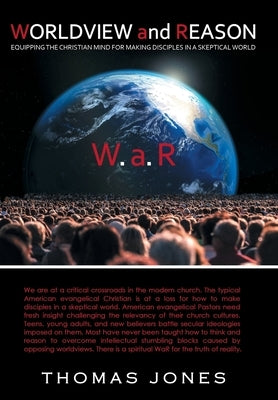 Worldview and Reason: Equipping the Christian Mind for Making Disciples in a Skeptical World by Jones, Thomas