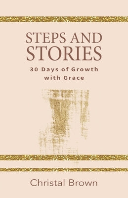 Steps and Stories: 30 Days of Growth with Grace by Brown, Christal
