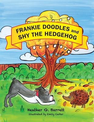 Frankie Doodles and Shy the Hedgehog: The Adventures of Frankie Doodles the Dog by Barrett, Heather G.