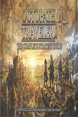 Octopath Traveler 0: The Complete Strategy Guide by Gail Leavitt