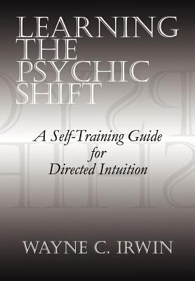 Learning The Psychic Shift: A Self-Training Guide for Directed Intuition by Irwin, Wayne C.