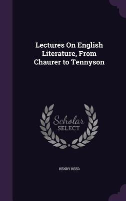Lectures On English Literature, From Chaurer to Tennyson by Reed, Henry