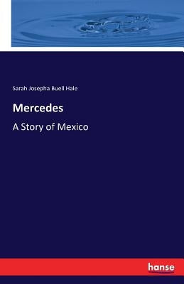 Mercedes: A Story of Mexico by Hale, Sarah Josepha Buell