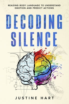 Decoding Silence: Reading Body Language to Understand Emotion and Predict Actions by Hart, Justine