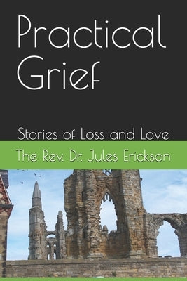 Practical Grief: Stories of Loss and Love by Erickson, Jules