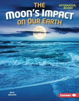 The Moon's Impact on Our Earth by Adelman, Beth