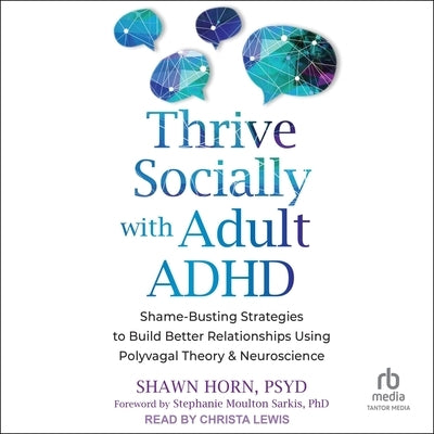 Thrive Socially with Adult ADHD: Shame-Busting Strategies to Build Better Relationships Using Polyvagal Theory and Neuroscience by Horn, Shawn