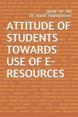 Attitude of Students Towards Use of E-Resources by Thamarasseri, Ismail