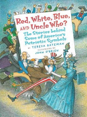 Red, White, Blue, and Uncle Who?: The Stories Behind Some of America's Patriotic Symbols by Bateman, Teresa