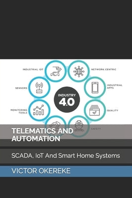Telematics and Automation: SCADA, IoT And Smart Home Systems by Okereke, Victor Chinaza